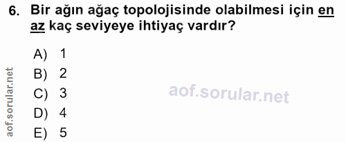 6. soru: Bir ağın ağaç topolojisinde olabilmesi için en az kaç seviyeye ihtiyaç vardır? A) 1 B) 2 C) 3 D) 4 E) 5
