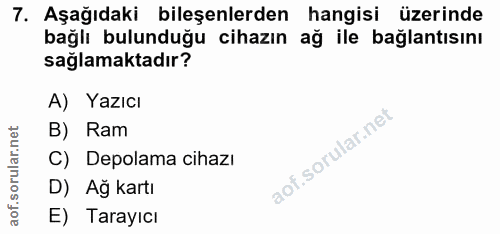 7. soru: Aşağıdaki bileşenlerden hangisi üzerinde bağlı bulunduğu cihazın ağ ile bağlantısını sağlamaktadır? A) Yazıcı B) Ram…