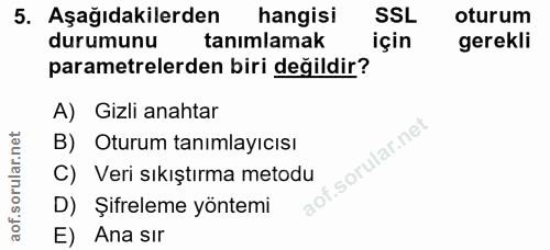 5. soru: Aşağıdakilerden hangisi SSL oturum durumunu tanımlamak için gerekli parametrelerden biri değildir? A) Gizli anahtar B…