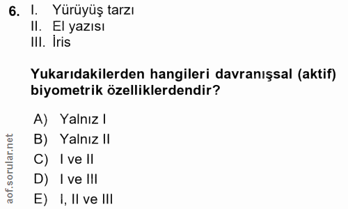 6. soru: l. Yürüyüş tarzı Il. El yazısı IlI. Iris Yukarıdakilerden hangileri davranışsal (aktif) biyometrik özelliklerdendir?…