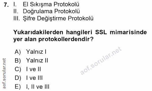 7. soru: 1. SEl Sıkışma Protokolü II. Doğrulama Protokolü III. Şifre Değiştirme Protokolü Yukarıdakilerden hangileri SSL mimar…