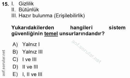15. soru: I. Gizlilik II. Bütünlük IlI. Hazır bulunma (Erişilebilirlik) Yukarıdakilerden hangileri sistem güvenliğinin temel un…