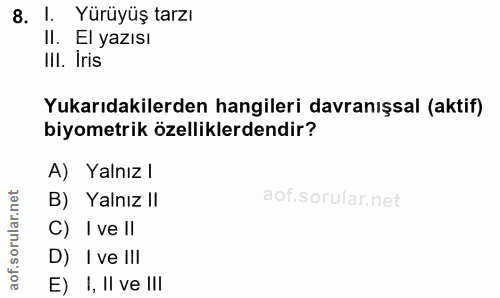 8. soru: l. Yürüyüş tarzı Il. El yazısı IlI. Iris Yukarıdakilerden hangileri davranışsal (aktif) biyometrik özelliklerdendir?…