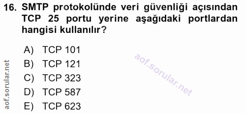 16. soru: SMTP protokolünde veri güvenliği açısından TCP 25 portu yerine aşağıdaki potlardan hangisi kullanılır? A) TCP 101 B)…