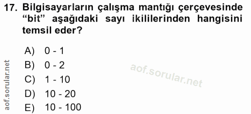 17. soru: Bilgisayarların çalışma mantığı çerçevesinde "bit" aşağıdaki sayı ikililerinden hangisini temsil eder? A) 0 - 1 B) 0…