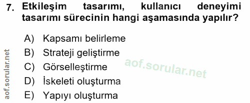 7. soru: Etkileşim tasarımı, kullanıcı deneyimi tasarımı sürecinin hangi aşamasında yapılır? A) Kapsamı belirleme B) Strateji…