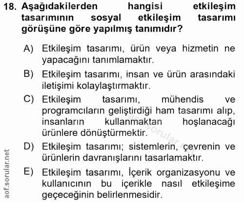 18. soru: Aşağıdakilerden hangisi etkileşim tasarımının sosyal etkileşim tasarımı görüşüne göre yapılmış tanımıdır? A) Etkileşi…
