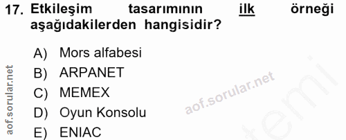 17. soru: Etkileşim tasarımının örneği aşağıdakilerden hangisidir? A) Mors alfabesi B) ARPANET C) MEMEX D) Oyun Konsolu E) ENIAC