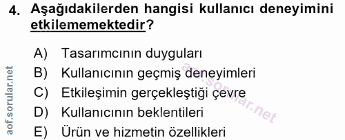 4. soru: Aşağıdakilerden hangisi kullanıcı deneyimini etkilememektedir? A) Tasarımcının duyguları B) Kullanıcının geçmiş deney…