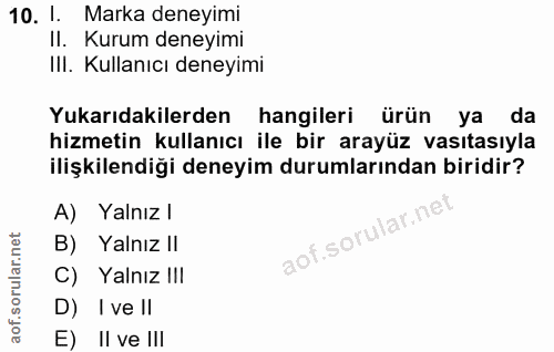 10. soru: 1. Marka deneyimi II. Kurum deneyimi III. Kullanıcı deneyimi Yukarıdakilerden hangileri ürün ya da hizmetin kullanıcı…