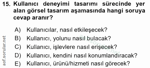 15. soru: Kullanıcı deneyimi tasarımı sürecinde yer alan görsel tasarım aşamasında hangi soruya cevap aranır? A) Kullanıcılar,…
