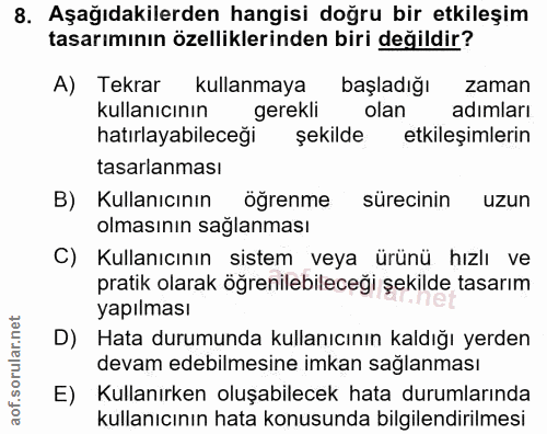 8. soru: Aşağıdakilerden hangisi doğru bir etkileşim tasarımının özelliklerinden biri değildir? A) Tekrar kullanmaya başladığı…
