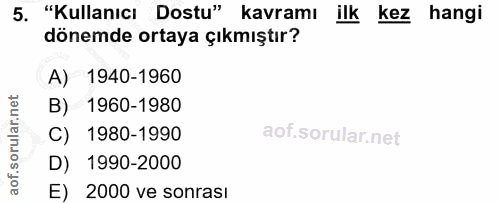 5. soru: "Kullanıcı Dostu" kavramı ilk kez hangi dönemde ortaya çıkmıştır? A) 1940-1960 B) 1960-1980 C) 1980-1990 D) 1990-2000…