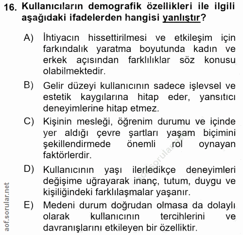 16. soru: Kullanıcıların demografik özellikleri ile ilgili aşağıdaki ifadelerden hangisi yanlıştır? A) Ihtiyacın hissettirilmes…