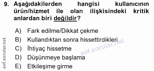 9. soru: Aşağıdakilerden hangisi kullanıcının ürün/hizmet ile olan ilişkisindeki kritik anlardan biri değildir? A) Fark edilme…
