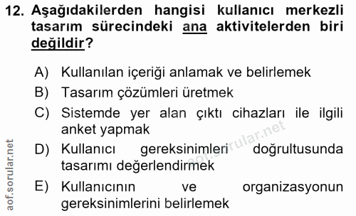 12. soru: Aşağıdakilerden hangisi kullanıcı merkezli tasarım sürecindeki ana aktivitelerden biri değildir? A) Kullanılan içeriğ…