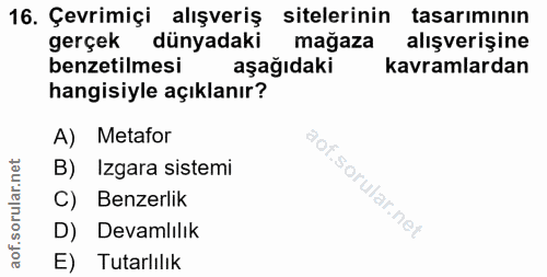 16. soru: Çevrimiçi alışveriş sitelerinin tasarımının gerçek dünyadaki mağaza alışverişine benzetilmesi aşağıdaki kavramlardan…