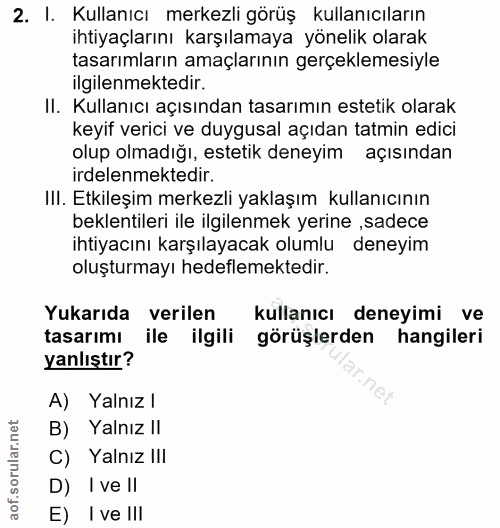 2. soru: I. Kullanıcı merkezli görüş kullanıcıların ihtiyaçlarını karşılamaya yönelik olarak tasarımların amaçlarının gerçekle…
