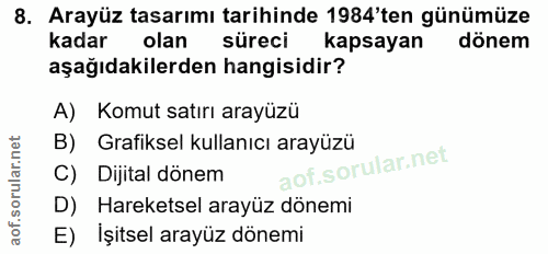 8. soru: Arayüz tasarımı tarihinde 1984'ten günümüze Kadar olan süreci kapsayan dönem aşağıdakilerden hangisidir? A) Komut sat…