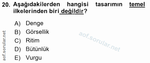 20. soru: Aşağıdakilerden hangisi tasarımın temel ilkelerinden biri değildir? A) Denge B) Görsellik C) Ritim D) Bütünlük aof. E…