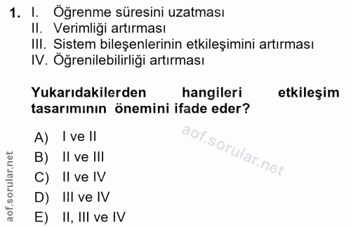 1. soru: I. Öğrenme süresini uzatması II. Verimliği artırması III. Sistem bileşenlerinin etkileşimini artırması IV. Oğrenilebi…