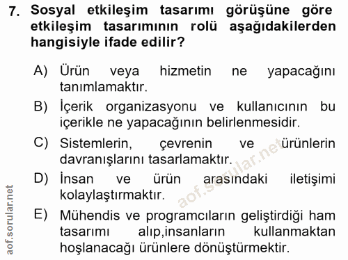 7. soru: Sosyal etkileşim tasarımı görüşüne göre etkileşim tasarımının rolü aşağıdakilerden hangisiyle ifade edilir? A) Urün v…