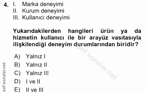 4. soru: I. Marka deneyimi II. Kurum deneyimi III. Kullanıcı deneyimi Yukarıdakilerden hangileri ürün ya da hizmetin kullanıcı…