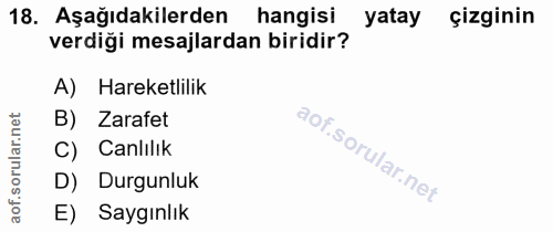 18. soru: Aşağıdakilerden hangisi yatay çizginin verdiği mesajlardan biridir? A) Hareketlilik B) Zarafet C) Canlılık D) Durgunl…