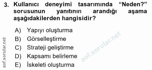 3. soru: Kullanıcı deneyimi tasarımında "Neden?" sorusunun yanıtının arandığı aşama aşağıdakilerden hangisidir? A) Yapıyı oluş…