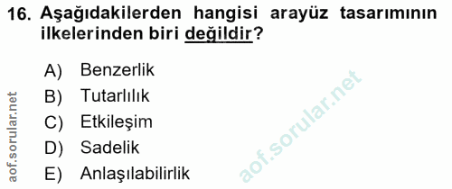 16. soru: Aşağıdakilerden hangisi arayüz tasarımının ilkelerinden biri değildir? A) Benzerlik rular.net B) Tutarlılık C) Etkile…
