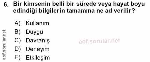 6. soru: Bir kimsenin belli bir sürede veya hayat boyu edindiği bilgilerin tamamına ne ad verilir? A) Kullanım B) Duygu C) Dav…