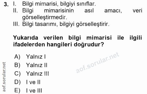 3. soru: I. Bilgi mimarisi, bilgiyi sınıflar. II. Bilgi mimarisinin asıl amacl, veri görselleştirmedir. Ill. Bilgi tasarımı, b…