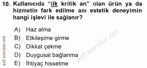 10. soru: Kullanıcıda "ilk kritik an" olan ürün ya da hizmetin fark edilme anı estetik deneyimin hangi işlevi ile sağlanır? A)…