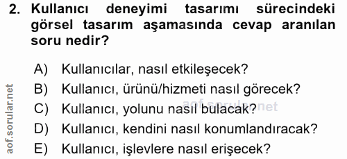 2. soru: Kullanıcı deneyimi tasarımı sürecindeki görsel tasarım aşamasında cevap aranılan soru nedir? A) Kullanıcılar, nasıl e…