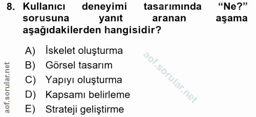 8. soru: Kullanıcı deneyimi tasarımında "Ne?" sorusuna yanıt aranan aşama aşağıdakilerden hangisidir? A) İskelet oluşturma B)…