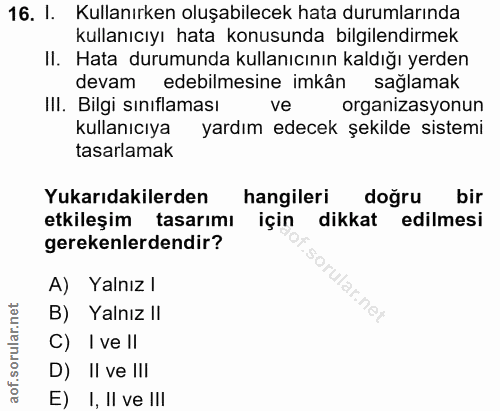 16. soru: I. Kullanırken oluşabilecek hata durumlarında kullanıcıyı hata konusunda bilgilendirmek II. Hata durumunda kullanıcın…