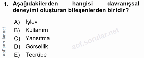 1. soru: Aşağıdakilerden hangisi davranışsal deneyimi oluşturan bileşenlerden biridir? A) İşlev B) Kullanım ar.n C) Yansıtma a…