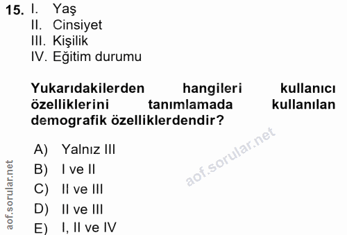 15. soru: 1. Yaş II. Cinsiyet Ill. Kişilik IV. Eğitim durumu Yukarıdakilerden hangileri kullanıcı özelliklerini tanimlamada kul…