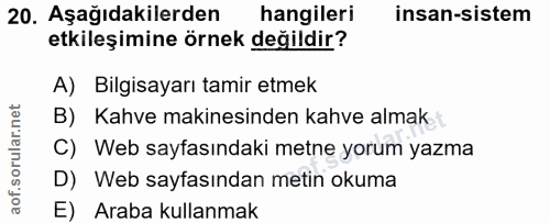 20. soru: Aşağıdakilerden hangileri insan-sistem etkileşimine örnek değildir? A) Bilgisayarı tamir etmek B) Kahve makinesinden…