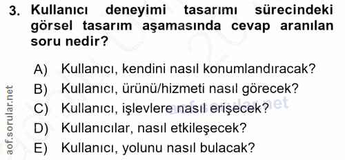 3. soru: Kullanıcı deneyimi tasarımı sürecindeki görsel tasarım aşamasında cevap aranılan soru nedir? A) Kullanıcı, kendini na…