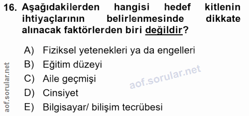 16. soru: Aşağıdakilerden hangisi hedef kitlenin ihtiyaçlarının belirlenmesinde dikkate alınacak faktörlerden biri değildir? A)…