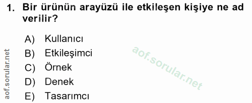 1. soru: Bir ürünün arayüzü ile etkileşen kişiye ne ad verilir? A) Kullanıcı B) Etkileşimci C) Örnek D) Denek E) Tasarımcı
