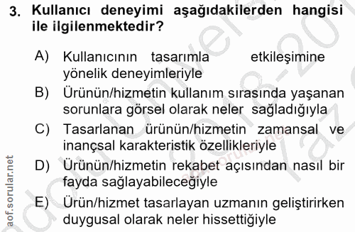3. soru: Kullanıcı deneyimi aşağıdakilerden hangisi ile ilgilenmektedir? A) Kullanıcının tasarimla etkileşimine yönelik deneyi…