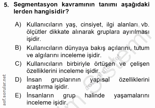 5. soru: Segmentasyon kavramının tanımı aşağıdaki lerden hangisidir? A) Kullanıcıların yaş, cinsiyet, ilgi alanları, vb. ölçüt…