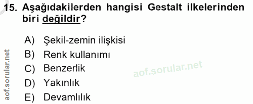 15. soru: Aşağıdakilerden hangisi Gestalt ilkelerinden biri değildir? A) Şekil-zemin ilişkisi B) Renk kullanımı C) Benzerlik D)…