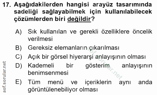 17. soru: Aşağıdakilerden hangisi arayüz tasarımında sadeliği sağlayabilmek için kullanılabilecek çözümlerden biri değildir? A)…