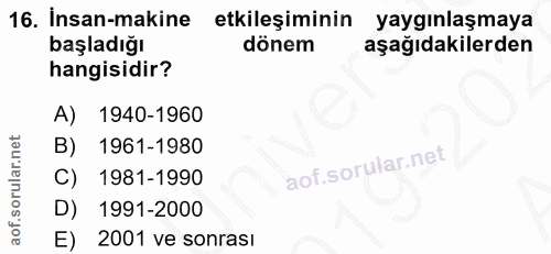 16. soru: İnsan-makine etkileşiminin yaygınlaşmaya başladığı dönem aşağıdakilerden hangisidir? A) 1940-1960 B) 1961-1980 C) 198…