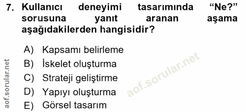 7. soru: Kullanıcı deneyimi tasarımında "Ne?" sorusuna yanıt aranan aşama aşağıdakilerden hangisidir? A) Kapsamı belirleme B)…