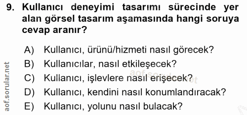 9. soru: Kullanıcı deneyimi tasarımı sürecinde yer alan görsel tasarım aşamasında hangi soruya cevap aranır? A) Kullanıcı, ürü…