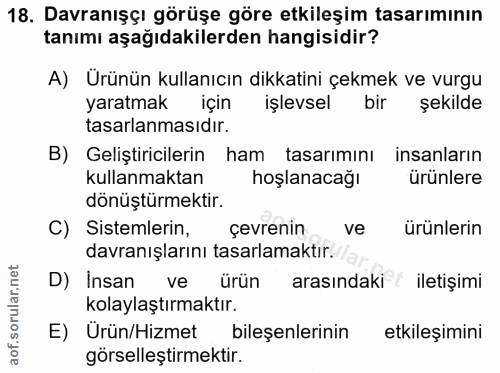 18. soru: Davranışşı görüşe göre etkileşim tasarımının tanımı aşağıdakilerden hangisidir? A) Ürünün kullanıcın dikkatini çekmek…